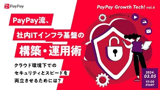 PayPay流、社内ITインフラ基盤の構築・運用術 ～クラウド環境下でのセキュリティとスピードを両立させるためには？～【PayPay Growth Tech vol.6】