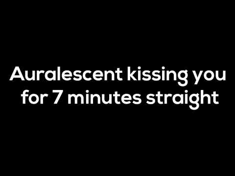 Auralescent Kissing You For 7 Minutes Straight