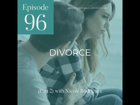 Divorce (Part 2) w/ Nicole Rodriguez | Restore the Glory Podcast Ep 96