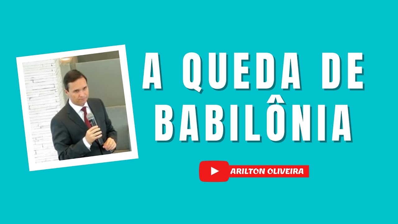 A QUEDA DE BABILÔNIA / SERMÃO / PASTOR ARILTON