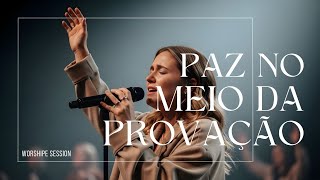 Paz no Meio da Provação | Uma Adoração para Fortalecer o Seu Espírito