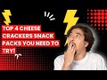 CHEESE CRACKERS SNACK PACKS Top 4 Cheese Crackers Snack Packs You Need To Try