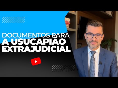 Usucapião Extrajudicial: Documentos necessários para o requerimento