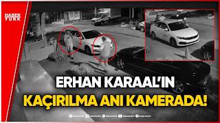 Erhan Karaal’ın Kaçırılma Anı Kamerada