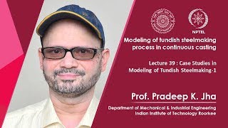 Lec 39: Case Studies in Modeling of Tundish Steelmaking-1