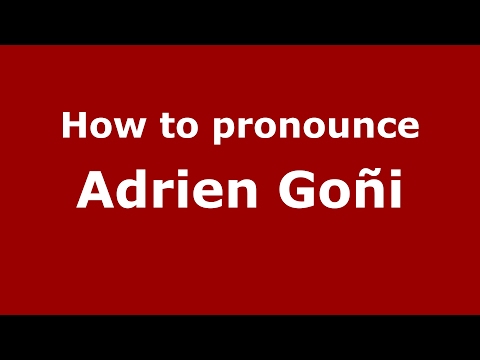 How to pronounce Adrien Goñi (Spain/Spanish) - PronounceNames.com