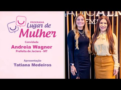 Lugar de Mulher - Prefeita de Jaciara, Andreia Wagner