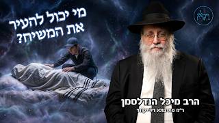 מי יכול להעיר את המשיח- הרב מיכל הנדלסמן