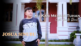 Download lagu KU KAN MEMUJI TUHAN - JOSUA SINUBU Lagu Rohani Terbaru mp3
