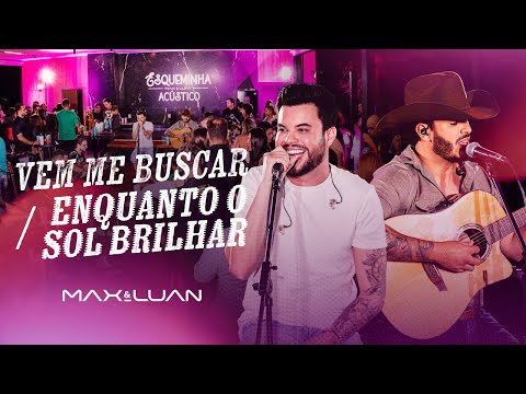 Vem Me Buscar / Enquanto o Sol Brilhar - Max e Luan [Esqueminha Acústico]