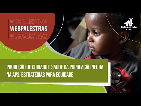 Webpalestra - Produção de cuidado e saúde da população negra na APS: estratégias para equidade