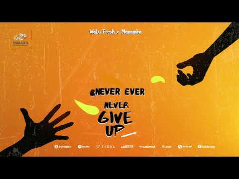 Watu Fresh Feat. Manamba - Never Give Up ( Lyrics )