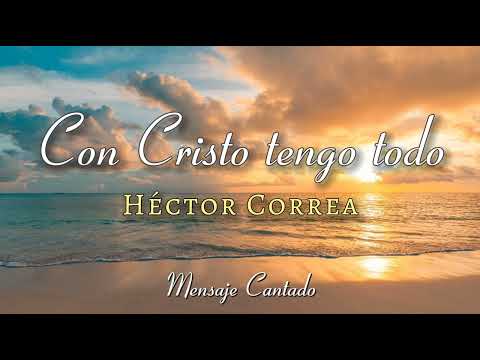 Héctor Correa - Con Cristo tengo todo (Música Cristiana)