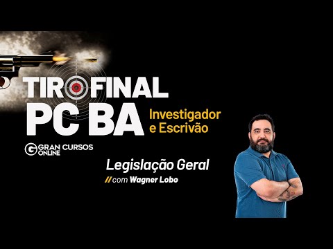 Concurso PC BA: Investigador e Escrivão - Tiro Final | Legislação Geral com Wagner Lobo