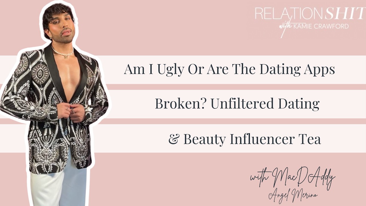 Am I Ugly Or Are The Dating Apps Broken? Unfiltered Dating & Beauty Influencer Tea with MacDaddy