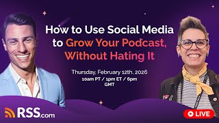 How to Use Social Media to Grow Your Podcast, Without Hating It - RSS.com Free Live Training Event