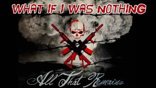 All That Remains - What If I Was Nothing (Lyrics)