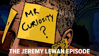 Mr. Curiosity: The Jeremy Lewan Episode