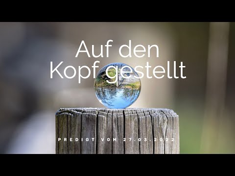 FeG FFB - Predigt - 27.03.2022 - Auf den Kopf gestellt