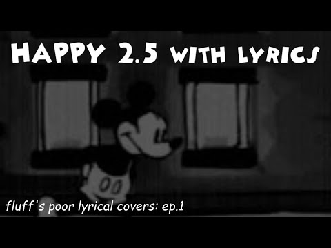 Happy 2.5 With Lyrics (Fluff's Poor Lyrical Covers: Ep 1) [READ DESC]