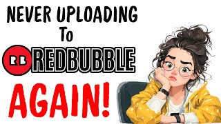I will never Upload To Redbubble...Ever Again.