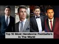Top 10 Most Handsome Football Players in the world