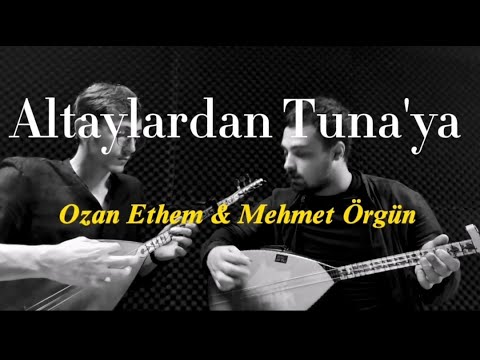 Altaylardan Tuna'ya - Ozan Ethem/Mehmet Örgün