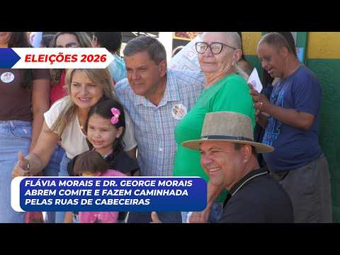 FLÁVIA MORAIS E DR. GEORGE MORAIS ABREM COMITÊ E FAZEM CAMINHADA PELAS RUAS DE CABECEIRAS