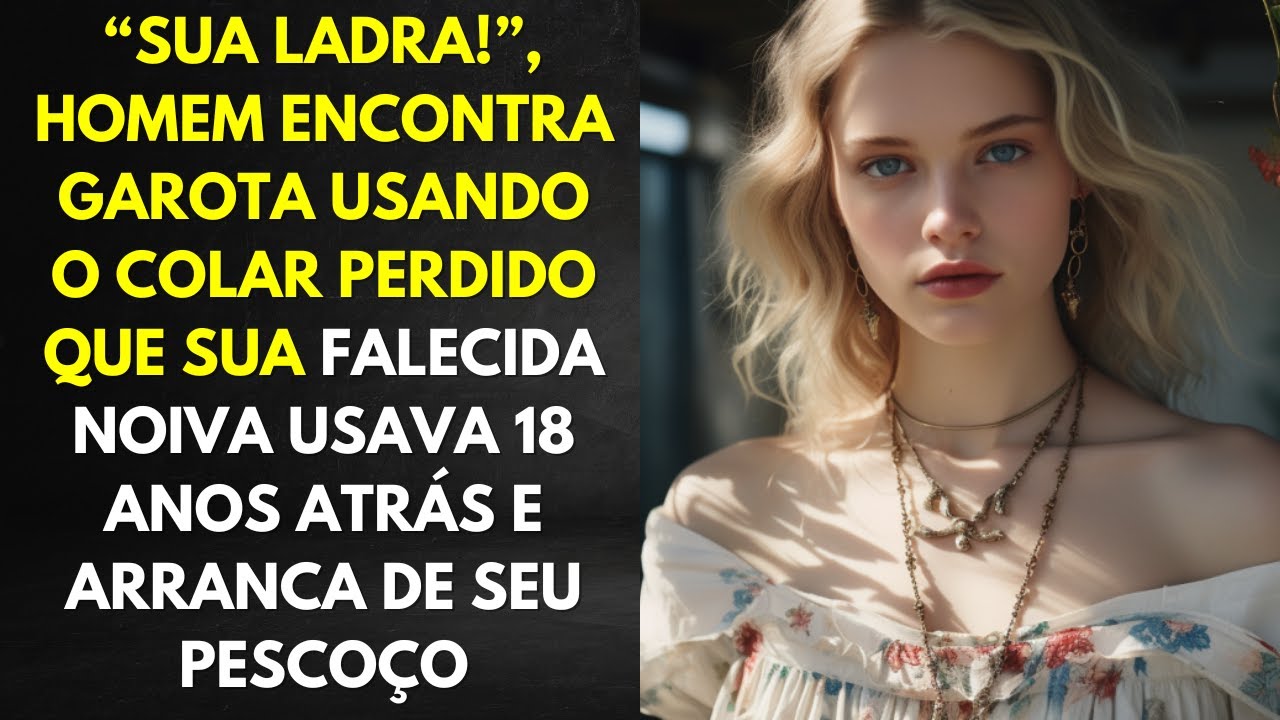 “Sua Ladra!”, Homem Encontra Garota Usando o Colar Que Sua Falecida Noiva Usava 18 anos Atrás