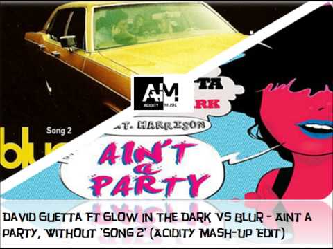David Guetta Ft Glow In The Dark Vs Blur - Aint a party, Without 'Song 2' (Acidity Mash-Up Edit)