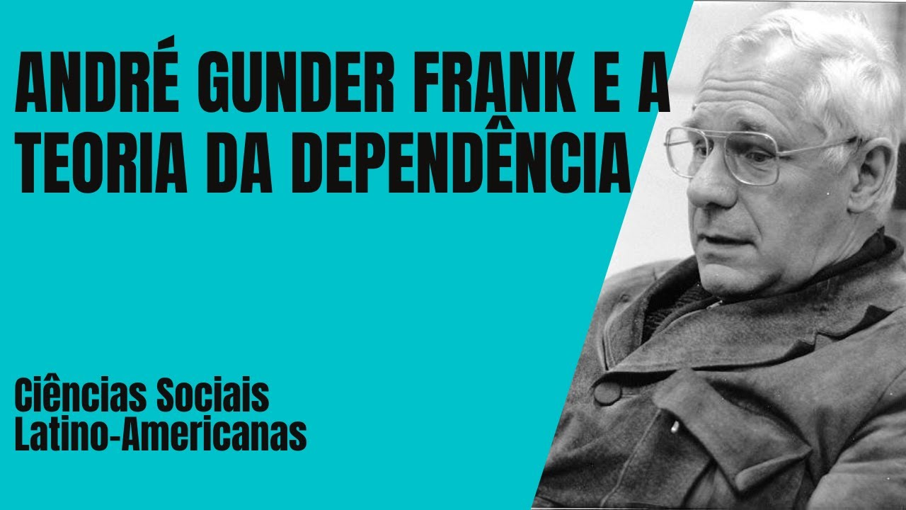 Gunder Frank y la Teoría de la Dependencia