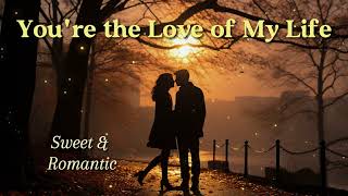 You&#39;re the Love of My Life - A Love Song That Speaks to the Heart