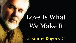 love is what we make it❤ by kenny rogers ❤ vilma❤w/lyrics