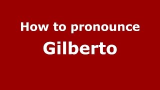 How to pronounce Gilberto
