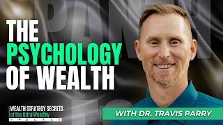 The Hidden Wealth Block: Fix Your Money Psychology (With Dr. Travis Parry)