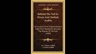 Behind The Veil In Persia And Turkish Arabia: An Account Of An Englishwoman's Eight