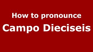 How to pronounce Campo Dieciseis