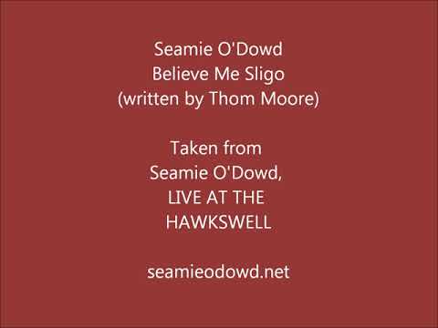 Seamie O'Dowd. Believe Me Sligo (comp;Thom Moore)