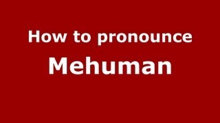How to pronounce Mehuman