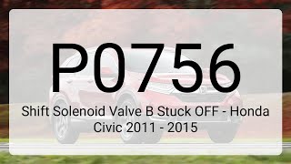 DTC P0756: Shift Solenoid Valve B Stuck OFF - Honda Civic 2011 - 2015