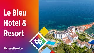 Le Bleu Hotel & Resort - TatilBudur