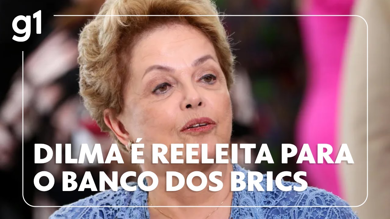 Dilma é reeleita presidente do Banco do Brics para novo mandato de 5 anos | #g1