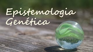 Jean Piaget: Epistemologia Genética