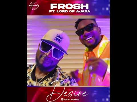DESIRE ft LORD OF AJASA ( FROSH AMAZING) official video