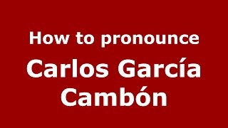 How to pronounce Carlos García Cambón