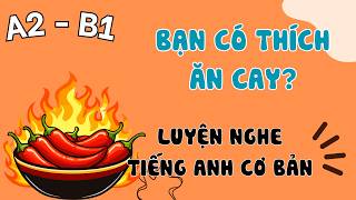 Luyện Nghe Tiếng Anh Cơ Bản (A2-B1) | Do You Like Spicy Food? | English Podcast