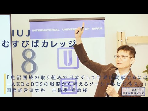 観光経営学科 【第8回「IUJむすびばカレッジ」「魚沼圏域の取り組みで日本そして世界に貢献するには－AKBとBTSの戦略から考えるソーシャルビジネス－」】