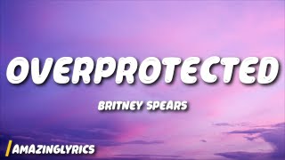 Britney Spears - Overprotected (Lyrics)