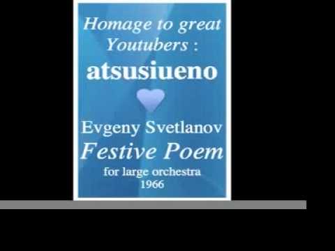 Evgeny Svetlanov (1928-2002) : Festive Poem (1966) - Homage to great Youtubers : atsusiueno