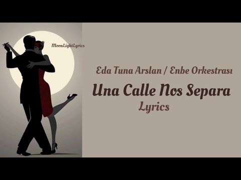 Eda Tuna Arslan (Enbe Orkestrası) - Una Calle Nos Separa (Lyrics) Şarkı Sözü